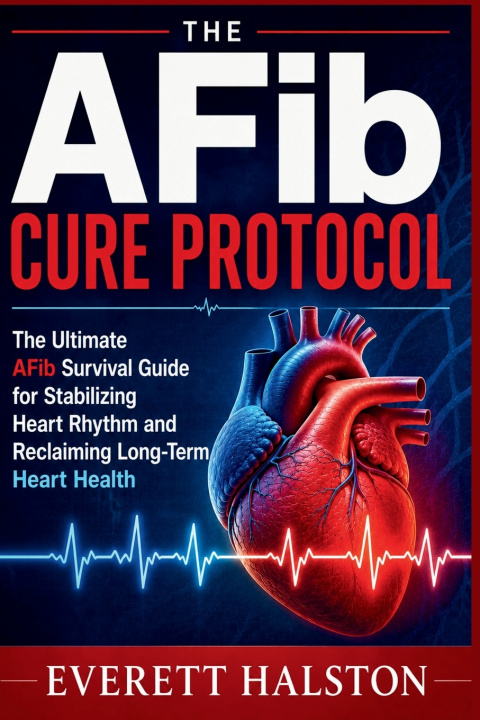 Kniha The AFib Cure Protocol Everett Halston