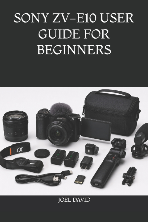Knjiga SONY ZV-E10 USER GUIDE FOR BEGINNERS JOEL DAVID