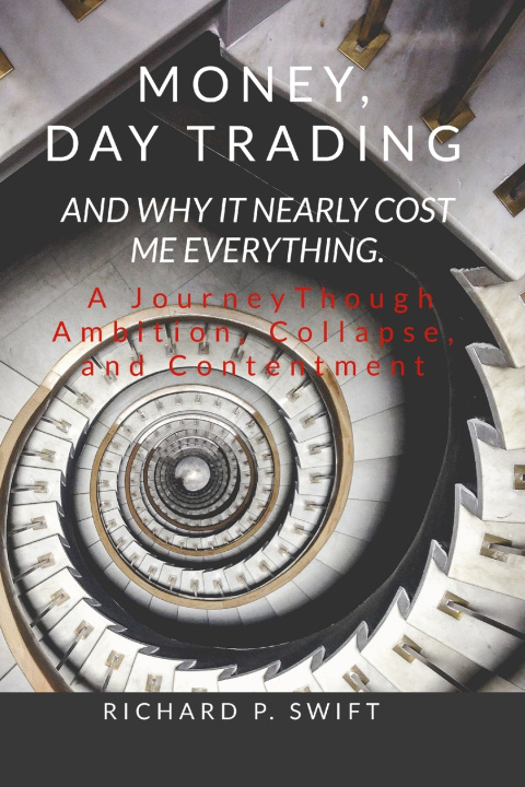 Libro Money, Day Trading, and Why it Nearly Cost Me Everything Richard Swift