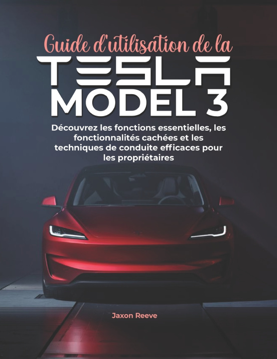 Kniha Guide d'utilisation de la Tesla Model 3 Jaxon Reeve