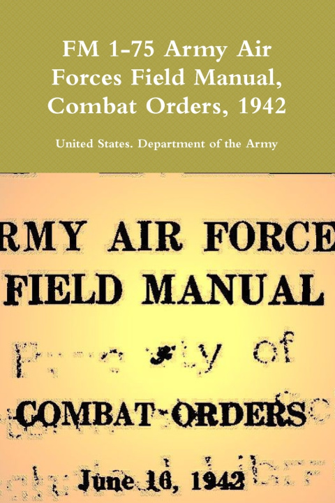 Kniha FM 1-75 Army Air Forces Field Manual, Combat Orders, 1942 United States. Department of the Army