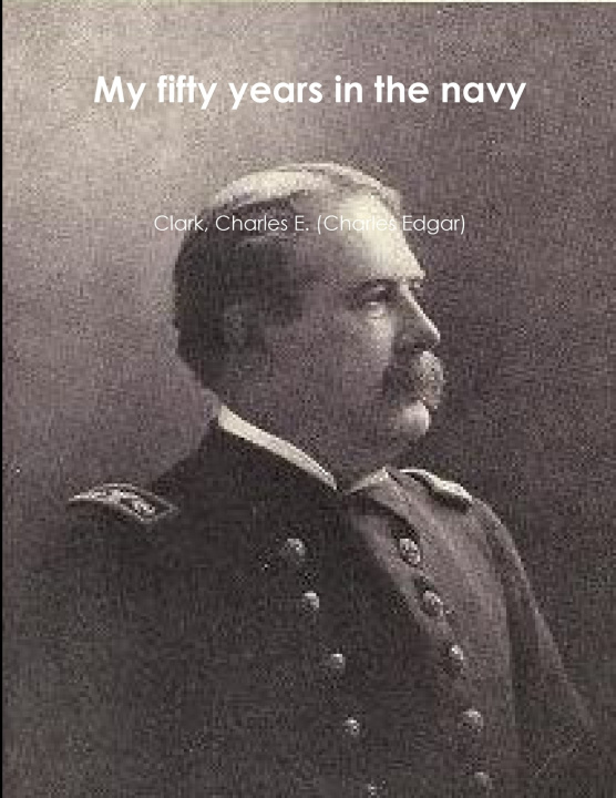 Libro My fifty years in the navy Clark Charles E. (Charles Edgar)