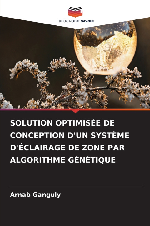 Kniha SOLUTION OPTIMISÉE DE CONCEPTION D'UN SYSTÈME D'ÉCLAIRAGE DE ZONE PAR ALGORITHME GÉNÉTIQUE Arnab Ganguly