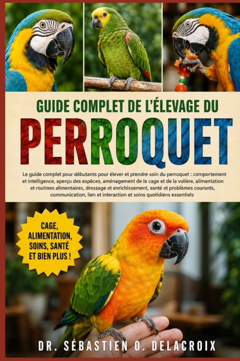 Libro GUIDE COMPLET DE L'ÉLEVAGE DU PERROQUET DR. SÉBASTIEN O. DELACROIX