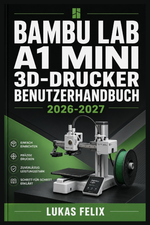 Book BAMBU LAB A1 MINI 3D DRUCKER BENUTZERHANDBUCH 2026-2027 Lukas Felix
