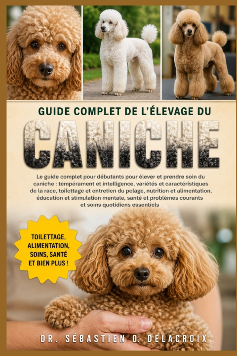 Kniha GUIDE COMPLET DE L'ÉLEVAGE DU CANICHE DR. SÉBASTIEN O. DELACROIX