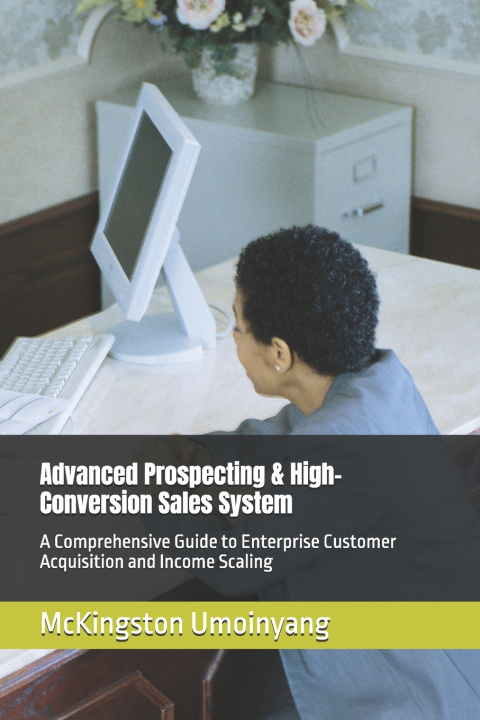 Kniha Advanced Prospecting & High-Conversion Sales System McKingston Umoinyang