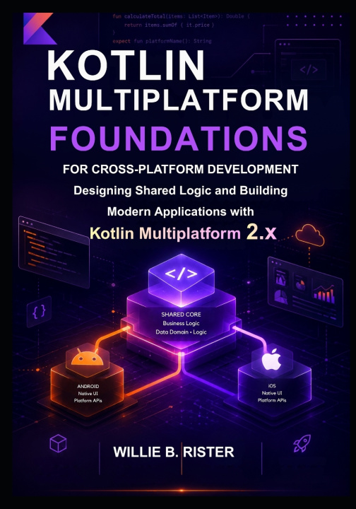 Kniha Kotlin Multiplatform Foundations for Cross-Platform Development WILLIE B. RISTER