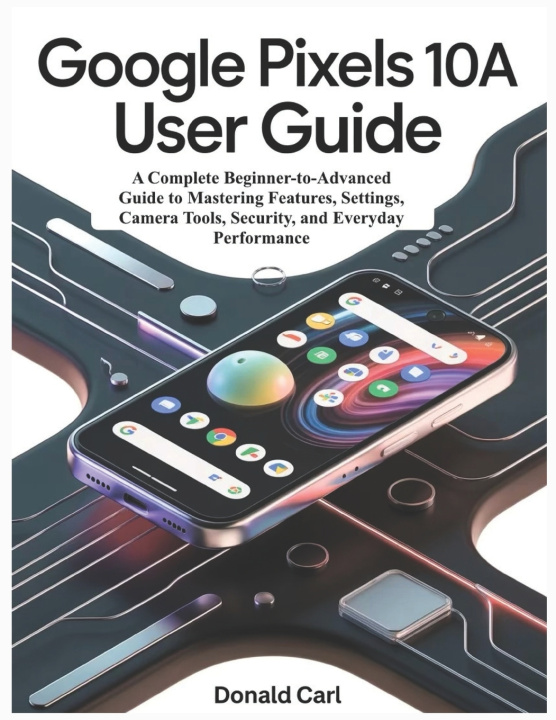 Kniha GOOGLE PIXELS 10a USER GUIDE Donald Carl