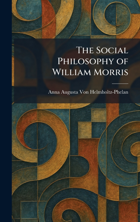Libro The Social Philosophy of William Morris Anna Augusta Von Helmholtz-Phelan
