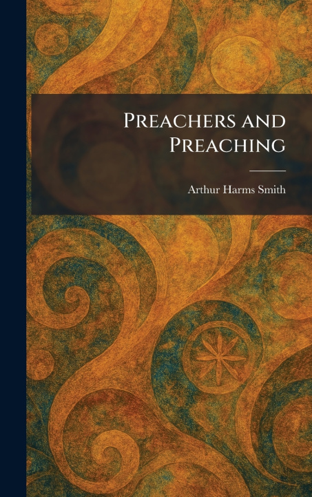 Kniha Preachers and Preaching Arthur Harms Smith