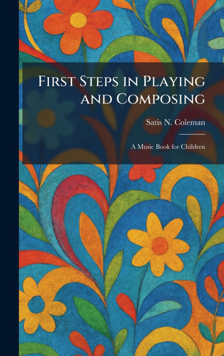 Kniha First Steps in Playing and Composing Satis N. Coleman