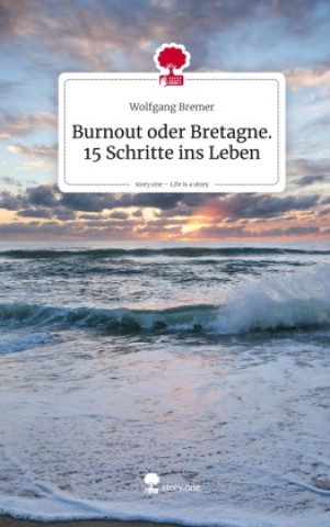 Libro Burnout oder Bretagne. 15 Schritte ins Leben. Life is a Story - story.one Wolfgang Bremer