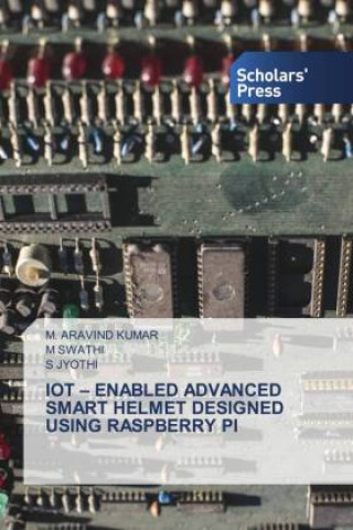 Kniha IOT - ENABLED ADVANCED SMART HELMET DESIGNED USING RASPBERRY PI M. Aravind Kumar