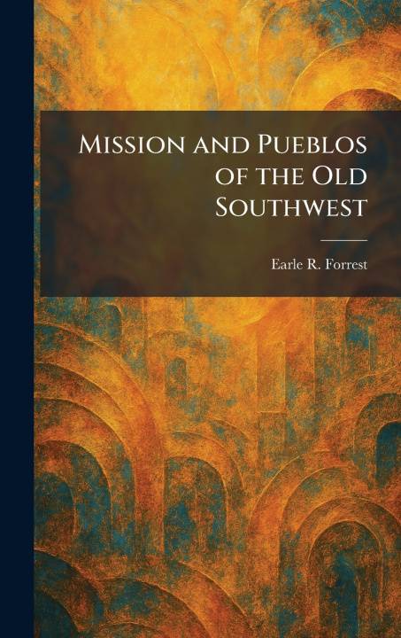 Libro Mission and Pueblos of the Old Southwest Earle R. Forrest