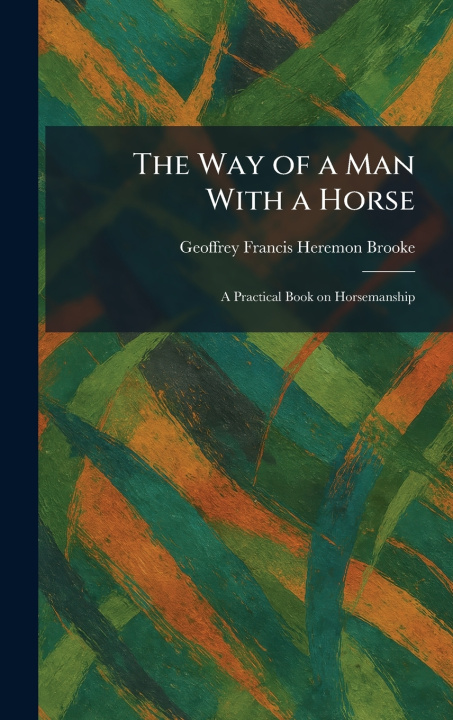 Knjiga The Way of a Man With a Horse Geoffrey Francis Heremon Brooke