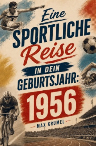 Kniha Eine sportliche Reise in dein Geburtsjahr: 1956 Max Krumel
