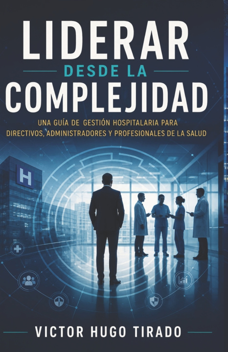 Libro LIDERAR DESDE LA COMPLEJIDAD Victor Hugo Tirado Castillo