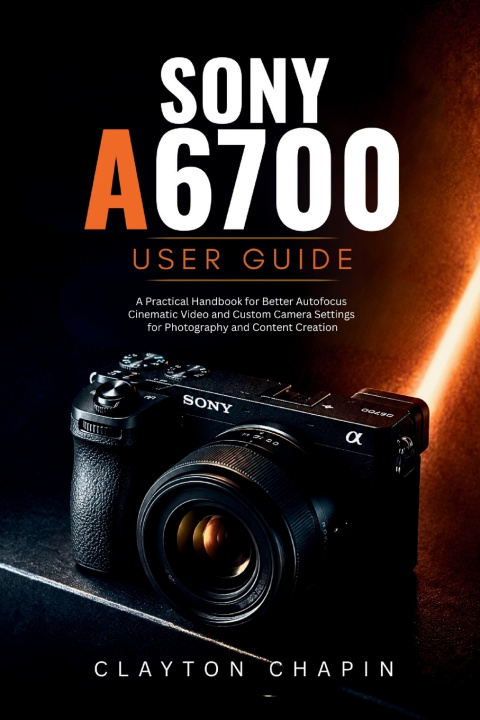 Könyv Sony a6700 User Guide Clayton Chapin