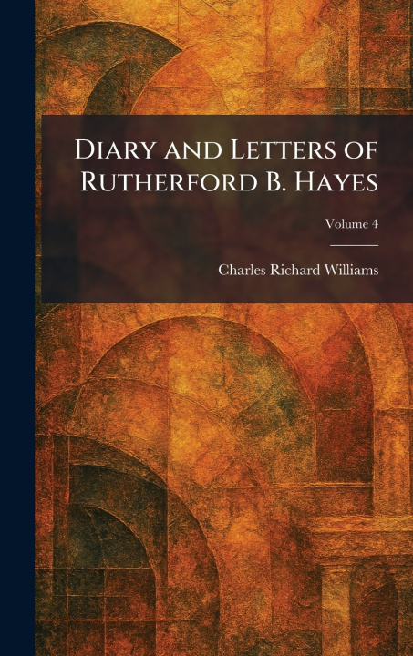 Kniha Diary and Letters of Rutherford B. Hayes Charles Richard Williams