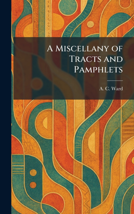 Knjiga A Miscellany of Tracts and Pamphlets A. C. Ward