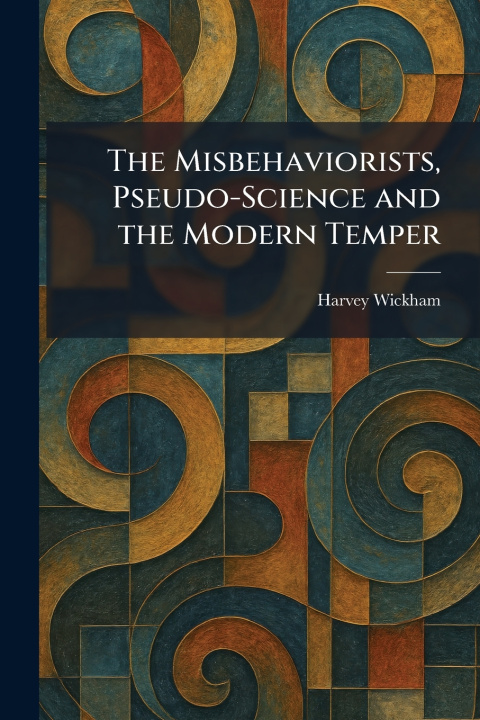 Knjiga The Misbehaviorists, Pseudo-Science and the Modern Temper Harvey Wickham