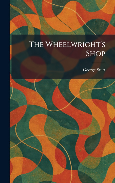 Knjiga The Wheelwright's Shop George Sturt
