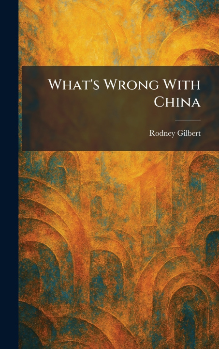 Kniha What's Wrong With China Rodney Gilbert