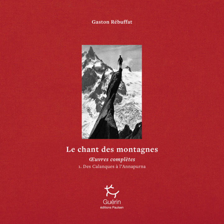Libro Le Chant des montagnes - Des Calanques à l'Annapurna - Tome 01 Oeuvres complètes Gaston Rébuffat