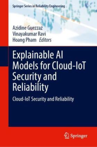 Kniha Explainable AI Models for Cloud-IoT Security and Reliability Azidine Guezzaz