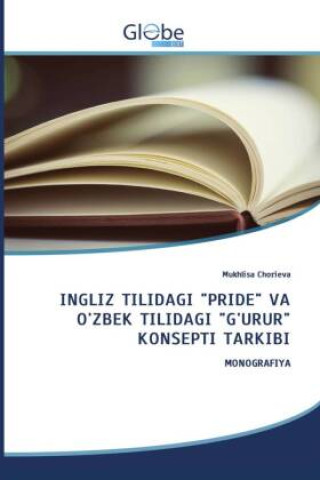 Kniha INGLIZ TILIDAGI "PRIDE" VA O'ZBEK TILIDAGI "G'URUR" KONSEPTI TARKIBI Mukhlisa Chorieva