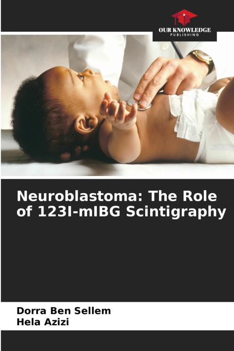 Kniha Neuroblastoma: The Role of 123I-mIBG Scintigraphy Dorra Ben Sellem