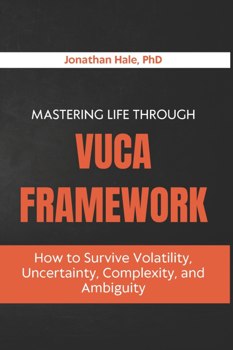 Könyv Mastering Life Through The VUCA Framework Jonathan Hale PhD