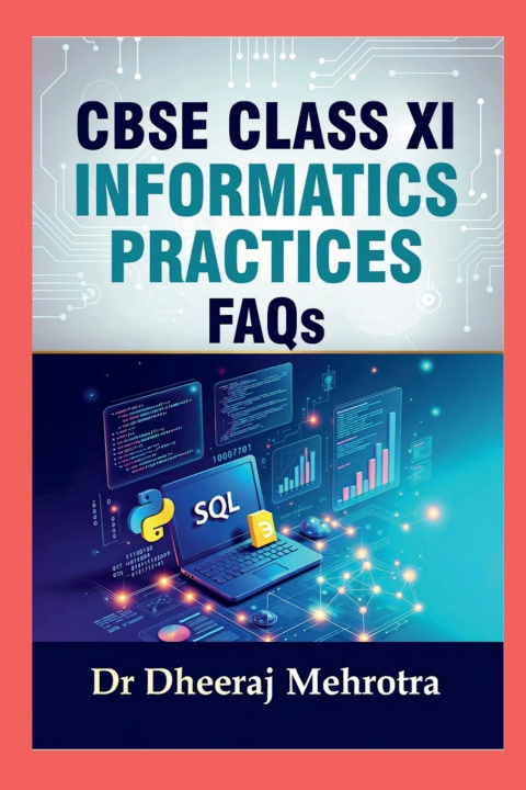 Kniha CBSE CLASS XI - INFORMATICS PRACTICES FAQs Dr Dheeraj Mehrotra