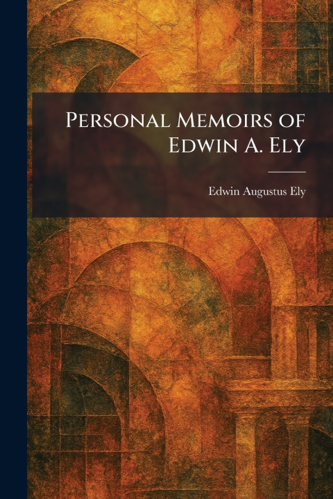 Libro Personal Memoirs of Edwin A. Ely Edwin Augustus Ely