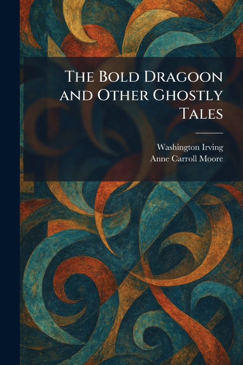 Knjiga The Bold Dragoon and Other Ghostly Tales Washington Irving
