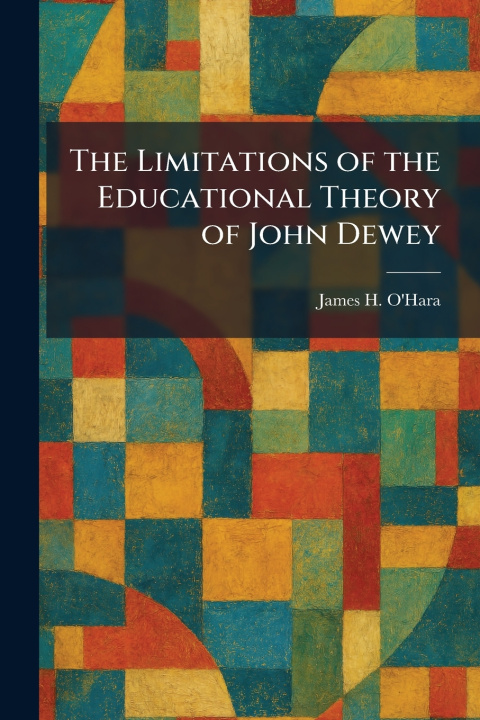 Libro The Limitations of the Educational Theory of John Dewey James H. O'Hara