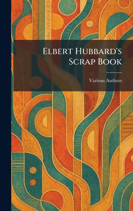 Kniha Elbert Hubbard's Scrap Book WM.H. Wise & CO.