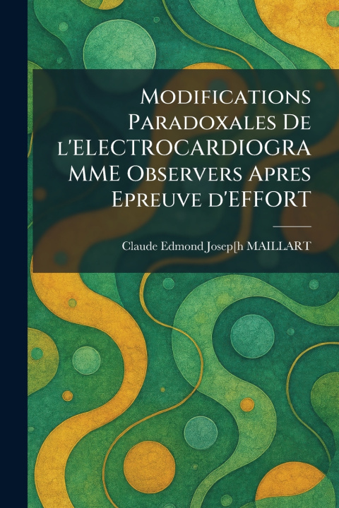 Libro Modifications Paradoxales De l'ELECTROCARDIOGRAMME Observers Apres Epreuve d'EFFORT Claude Edmond Josep[h MAILLART