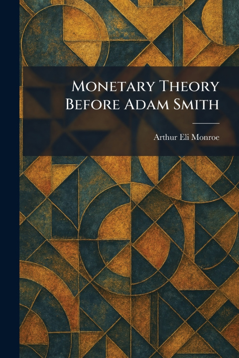 Kniha Monetary Theory Before Adam Smith Arthur Eli Monroe