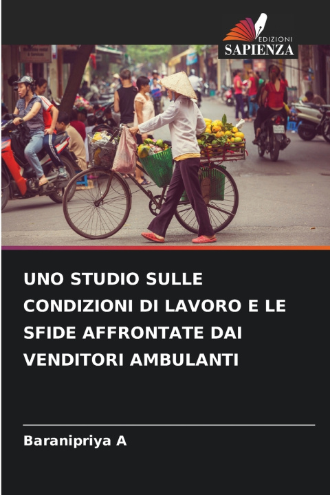 Kniha UNO STUDIO SULLE CONDIZIONI DI LAVORO E LE SFIDE AFFRONTATE DAI VENDITORI AMBULANTI Baranipriya A