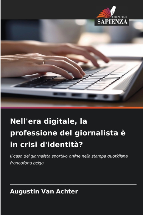Libro Nell'era digitale, la professione del giornalista è in crisi d'identità? Augustin Van Achter