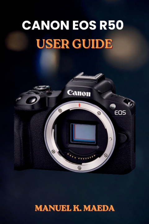 Book CANON EOS R50 USER GUIDE MANUEL K. MAEDA