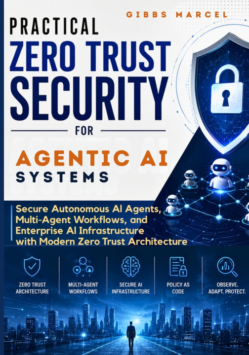 Kniha Practical Zero Trust Security for Agentic AI Systems Gibbs Marcel