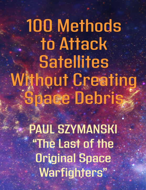 Buch 100 Methods to Attack Satellites Without Creating Space Debris Paul Szymanski