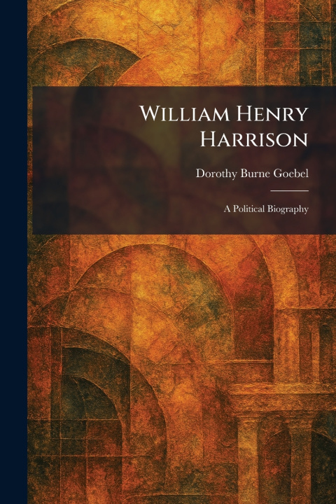 Knjiga William Henry Harrison Dorothy Burne Goebel