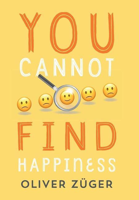 Knjiga YOU CANNOT FIND HAPPINESS Oliver Züger
