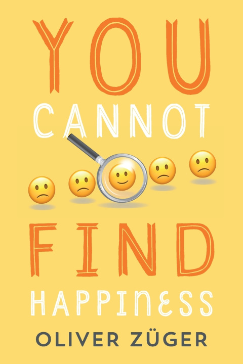 Kniha YOU CANNOT FIND HAPPINESS Oliver Züger