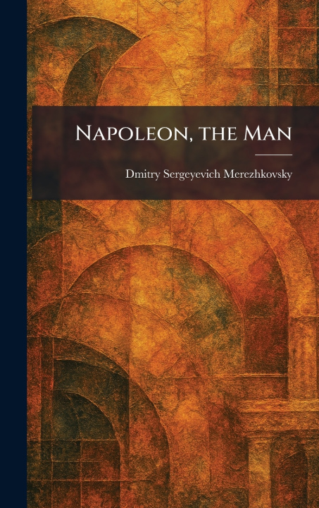 Kniha Napoleon, the Man Dmitry Sergeyevich Merezhkovsky