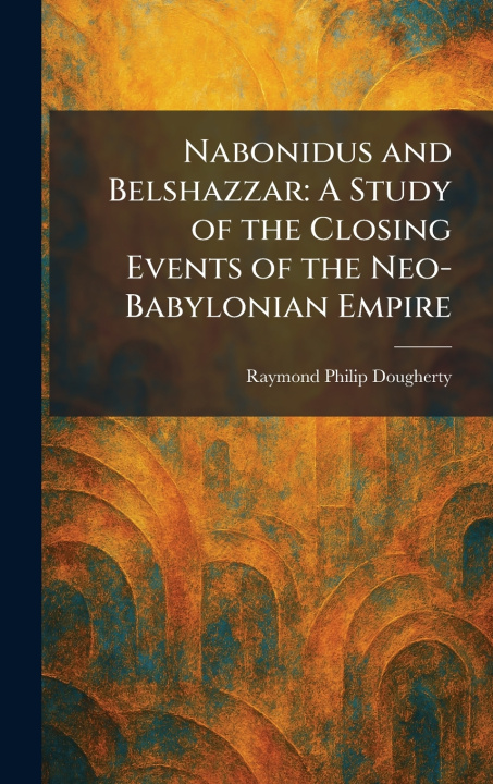Kniha Nabonidus and Belshazzar Raymond Philip Dougherty